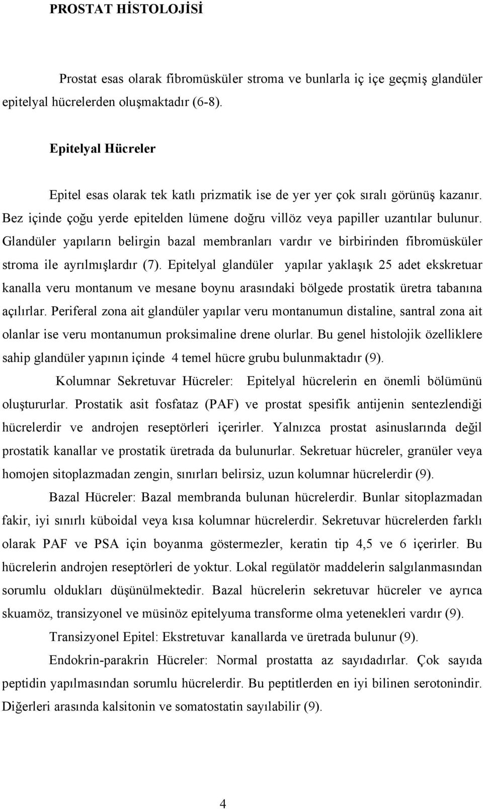 Glandüler yapıların belirgin bazal membranları vardır ve birbirinden fibromüsküler stroma ile ayrılmışlardır (7).