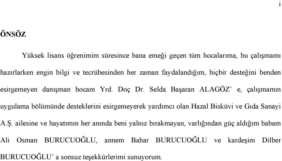 Selda Başaran ALAGÖZ e, çalışmamın uygulama bölümünde desteklerini esirgemeyerek yardımcı olan Hazal Bisküvi ve Gıda Sanayi A.Ş.