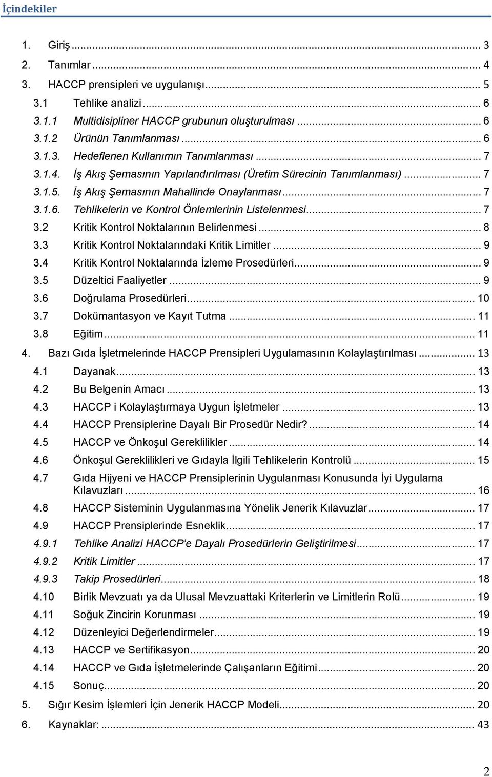 .. 8 3.3 Kritik Kontrol Noktalarındaki Kritik Limitler... 9 3.4 Kritik Kontrol Noktalarında İzleme Prosedürleri... 9 3.5 Düzeltici Faaliyetler... 9 3.6 Doğrulama Prosedürleri... 10 3.