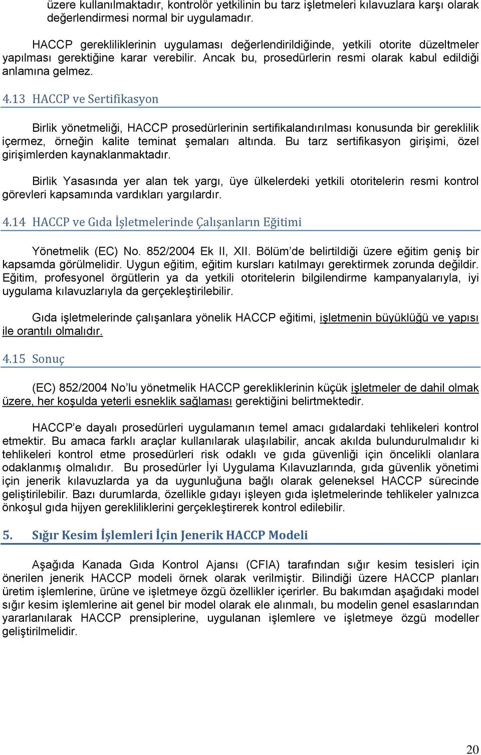 13 HACCP ve Sertifikasyon Birlik yönetmeliği, HACCP prosedürlerinin sertifikalandırılması konusunda bir gereklilik içermez, örneğin kalite teminat şemaları altında.