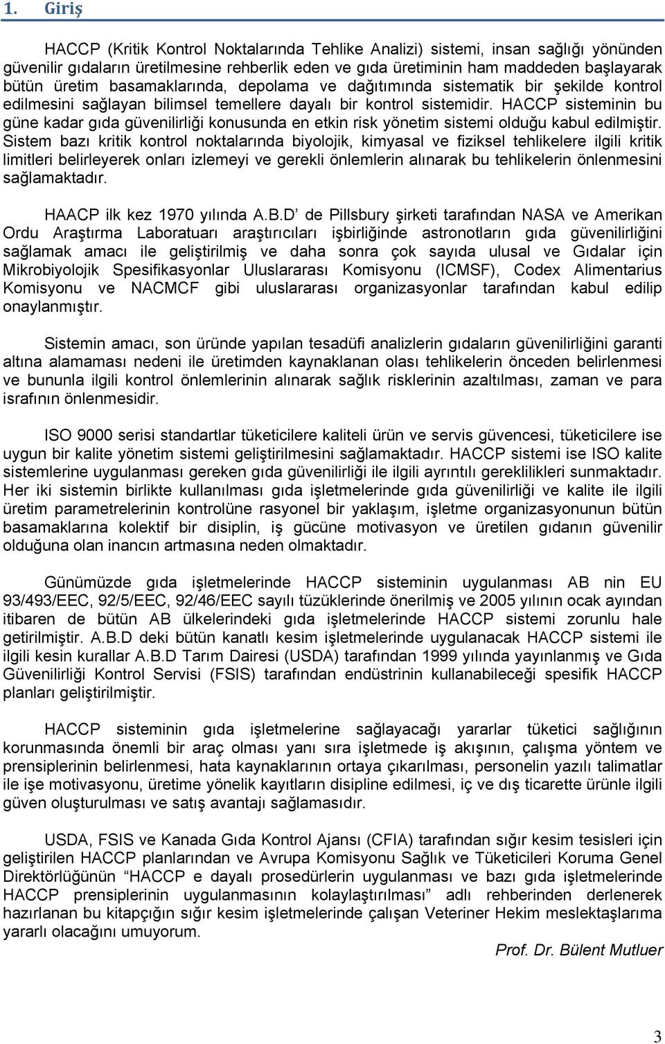 HACCP sisteminin bu güne kadar gıda güvenilirliği konusunda en etkin risk yönetim sistemi olduğu kabul edilmiştir.