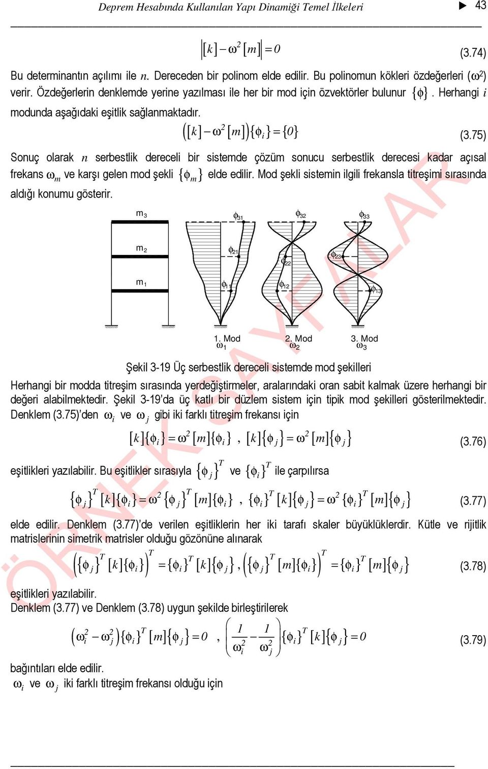 75) Sonuç olarak n serbestlik dereceli bir sistemde çözüm sonucu serbestlik derecesi kadar açısal frekans φ elde edilir.