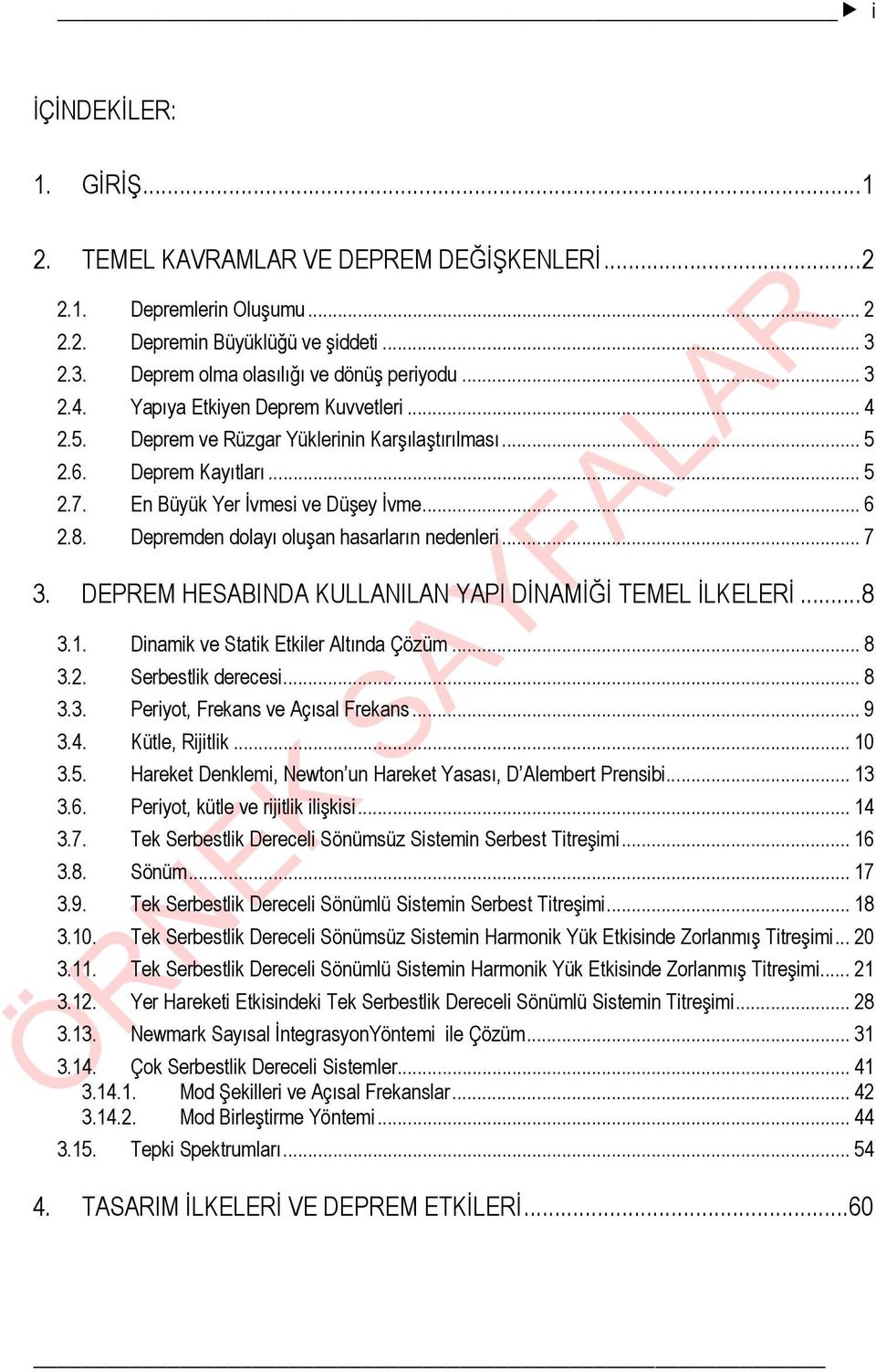 Depremden dolayı oluşan hasarların nedenleri... 7 3. DEPREM HESABINDA KULLANILAN YAPI DİNAMİĞİ TEMEL İLKELERİ...8 3.1. Dinamik ve Statik Etkiler Altında Çözüm... 8 3.2. Serbestlik derecesi... 8 3.3. Periyot, Frekans ve Açısal Frekans.