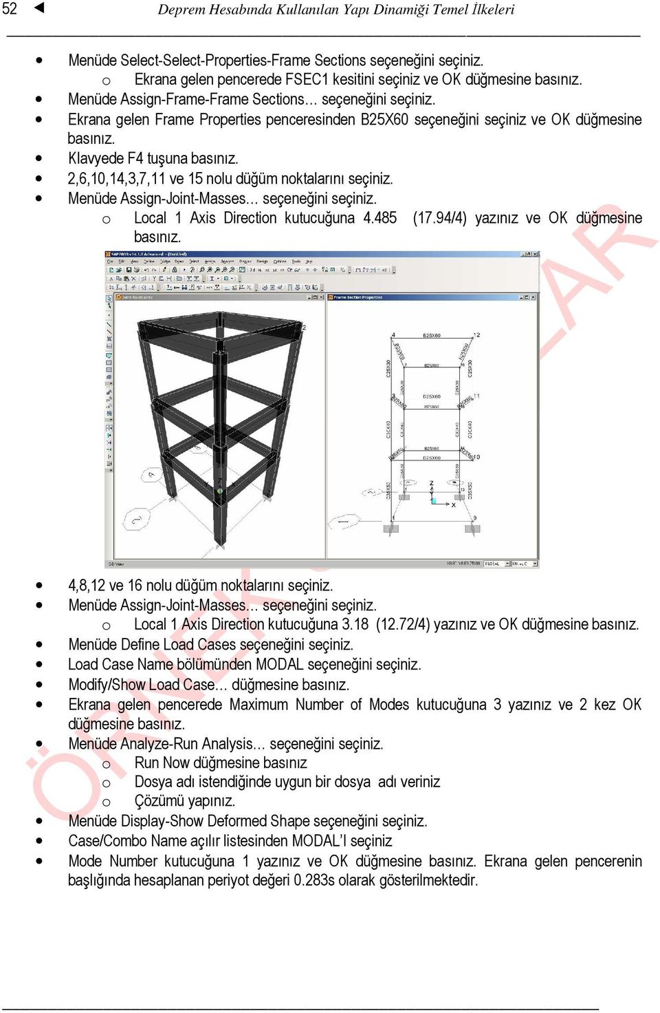 2,6,10,14,3,7,11 ve 15 nolu düğüm noktalarını seçiniz. Menüde Assign-Joint-Masses seçeneğini seçiniz. o Local 1 Axis Direction kutucuğuna 4.485 (17.94/4) yazınız ve OK düğmesine basınız.