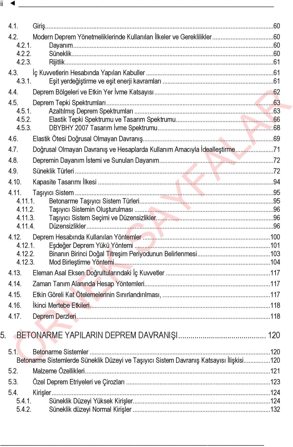 ..66 4.5.3. DBYBHY 2007 Tasarım İvme Spektrumu...68 4.6. Elastik Ötesi Doğrusal Olmayan Davranış...69 4.7. Doğrusal Olmayan Davranış ve Hesaplarda Kullanım Amacıyla İdealleştirme...71 4.8. Depremin Dayanım İstemi ve Sunulan Dayanım.