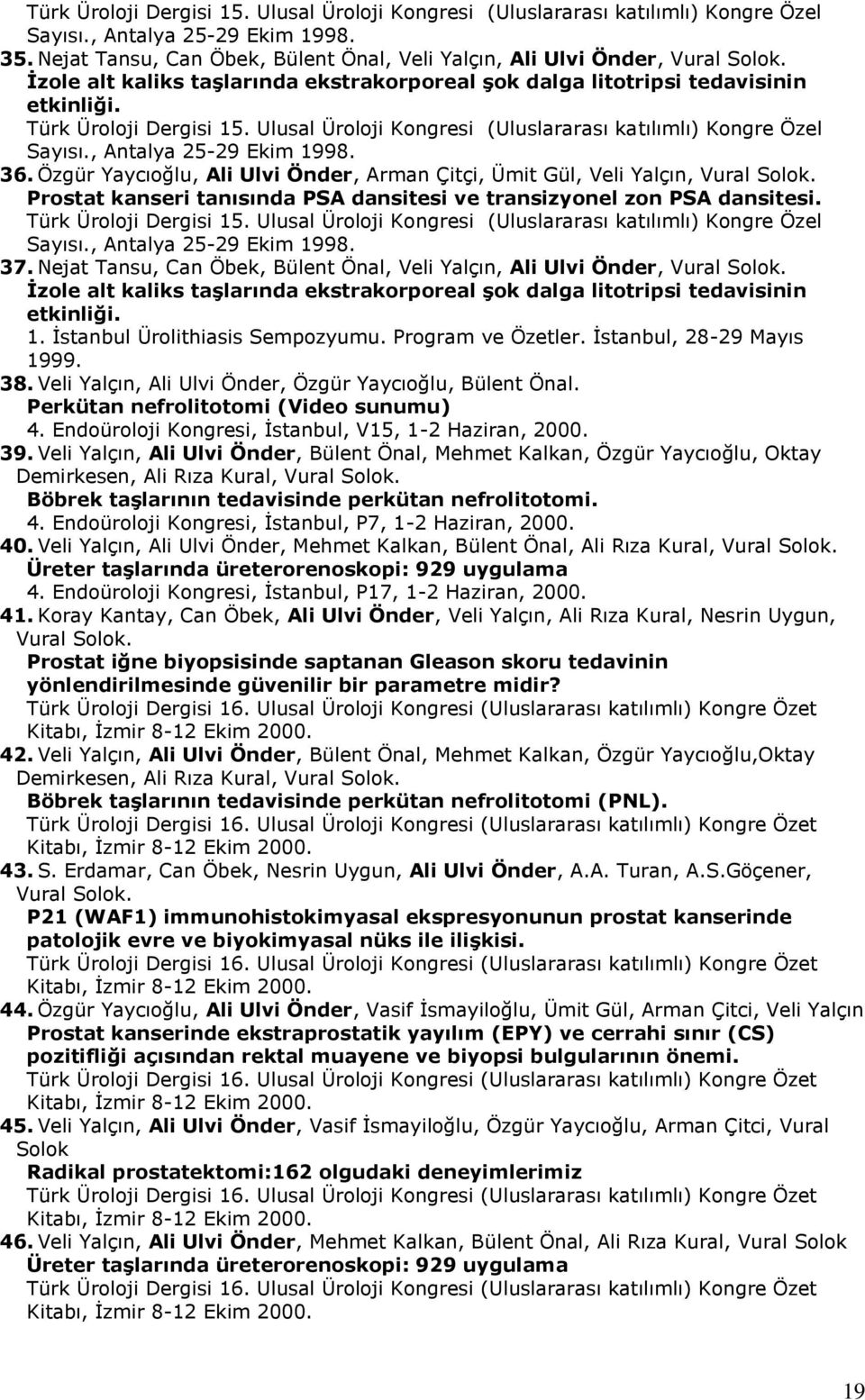 Ulusal Üroloji Kongresi (Uluslararası katılımlı) Kongre Özel Sayısı., Antalya 25-29 Ekim 1998. 36. Özgür Yaycıoğlu, Ali Ulvi Önder, Arman Çitçi, Ümit Gül, Veli Yalçın, Vural Solok.