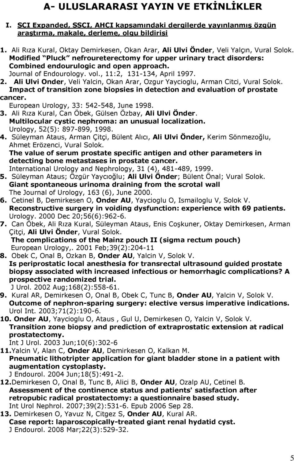 Journal of Endourology. vol., 11:2, 131-134, April 1997. 2. Ali Ulvi Onder, Veli Yalcin, Okan Arar, Ozgur Yaycioglu, Arman Citci, Vural Solok.