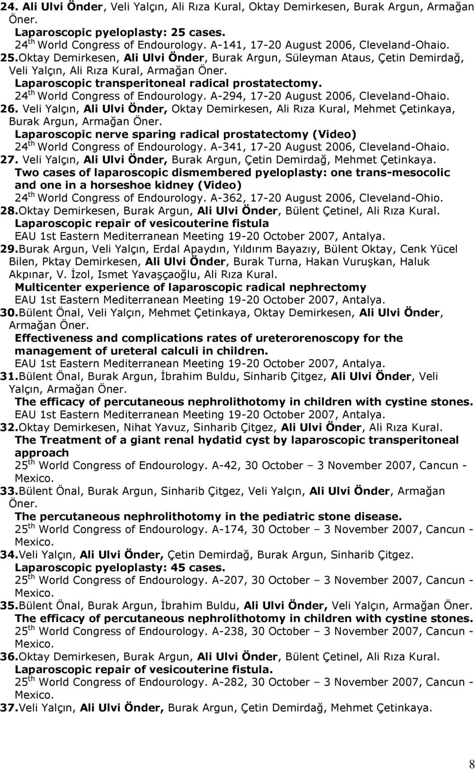 Laparoscopic transperitoneal radical prostatectomy. 24 th World Congress of Endourology. A-294, 17-20 August 2006, Cleveland-Ohaio. 26.