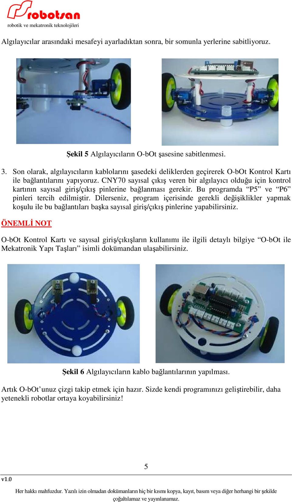 CNY70 sayısal çıkış veren bir algılayıcı olduğu için kontrol kartının sayısal giriş/çıkış pinlerine bağlanması gerekir. Bu programda P5 ve P6 pinleri tercih edilmiştir.