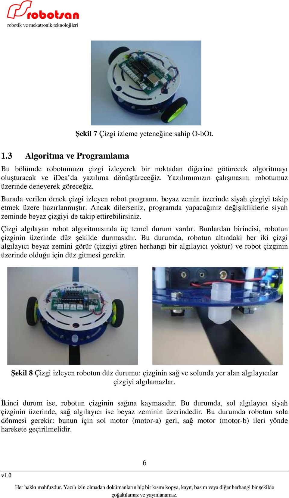 Yazılımımızın çalışmasını robotumuz üzerinde deneyerek göreceğiz. Burada verilen örnek çizgi izleyen robot programı, beyaz zemin üzerinde siyah çizgiyi takip etmek üzere hazırlanmıştır.