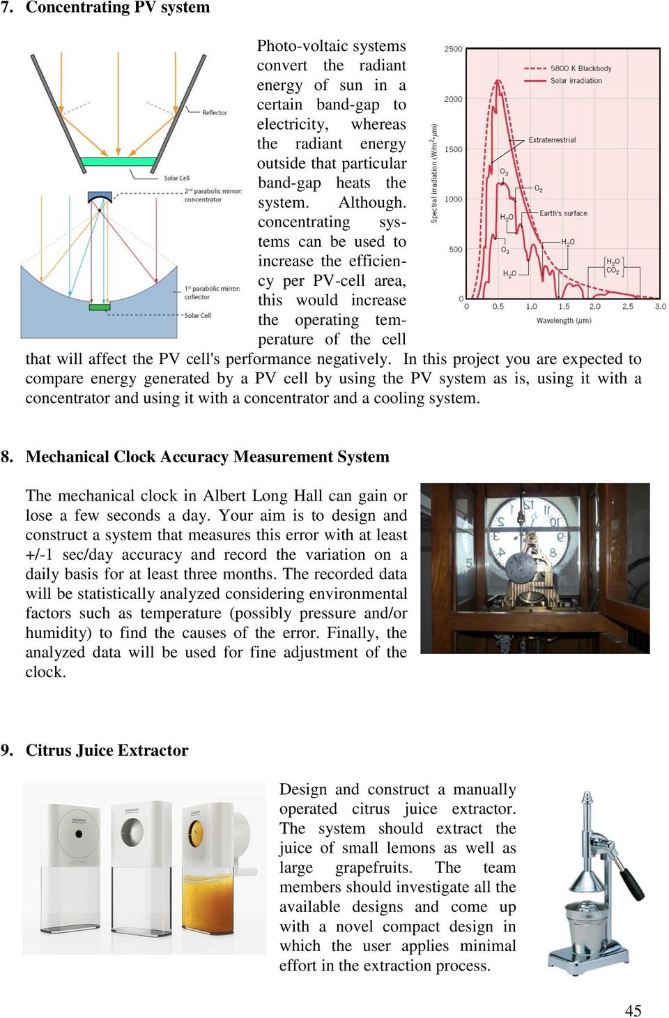 concentrating systems can be used to increase the efficiency per PV-cell area, this would increase the operating temperature of the cell that will affect the PV cell's performance negatively.