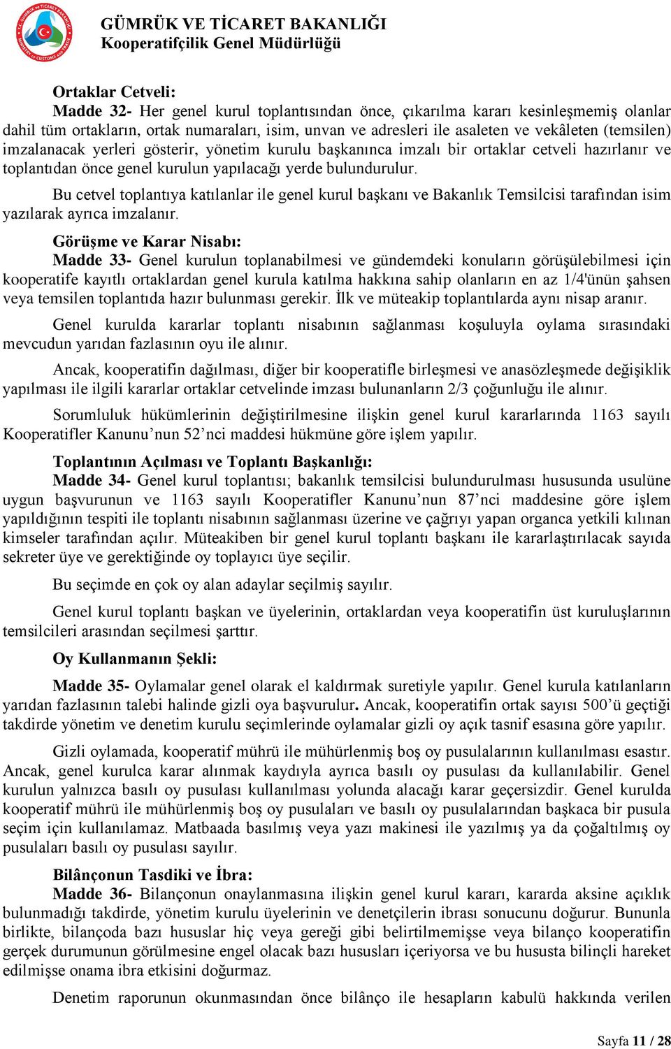 Bu cetvel toplantıya katılanlar ile genel kurul başkanı ve Bakanlık Temsilcisi tarafından isim yazılarak ayrıca imzalanır.