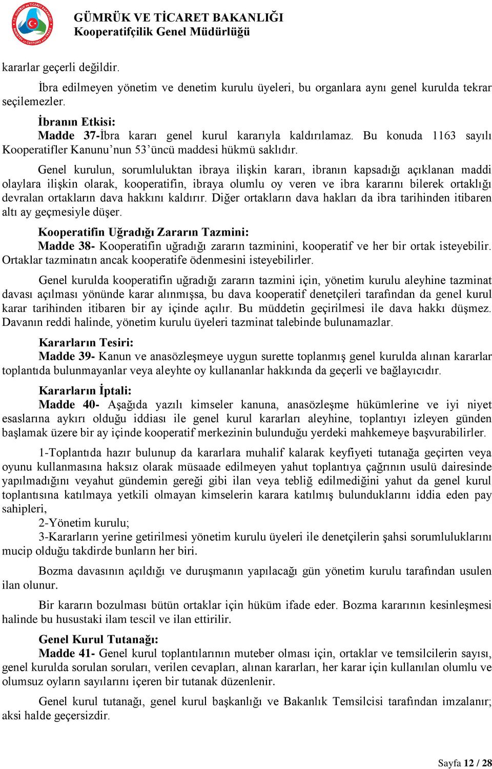 Genel kurulun, sorumluluktan ibraya ilişkin kararı, ibranın kapsadığı açıklanan maddi olaylara ilişkin olarak, kooperatifin, ibraya olumlu oy veren ve ibra kararını bilerek ortaklığı devralan