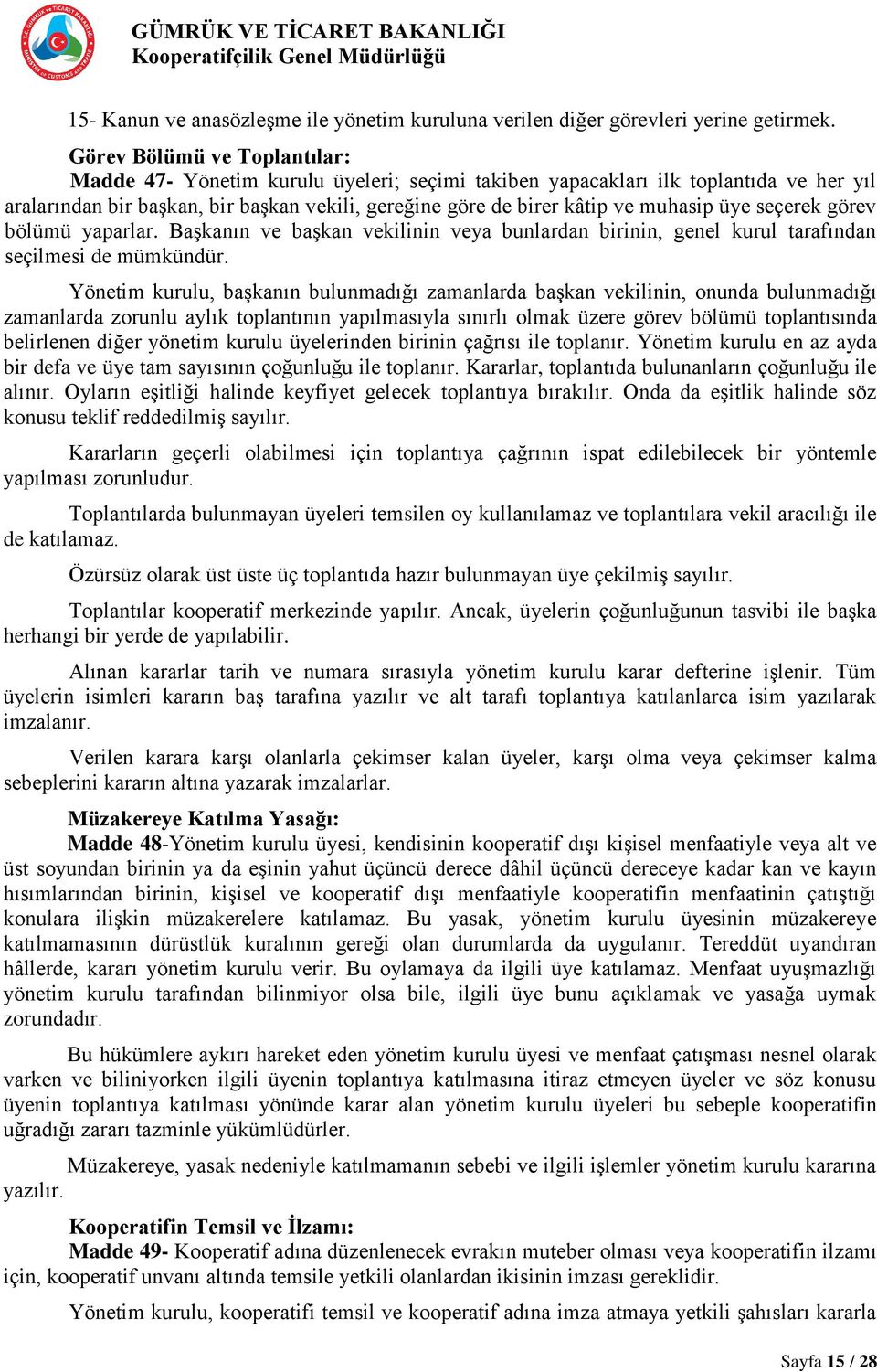 üye seçerek görev bölümü yaparlar. Başkanın ve başkan vekilinin veya bunlardan birinin, genel kurul tarafından seçilmesi de mümkündür.