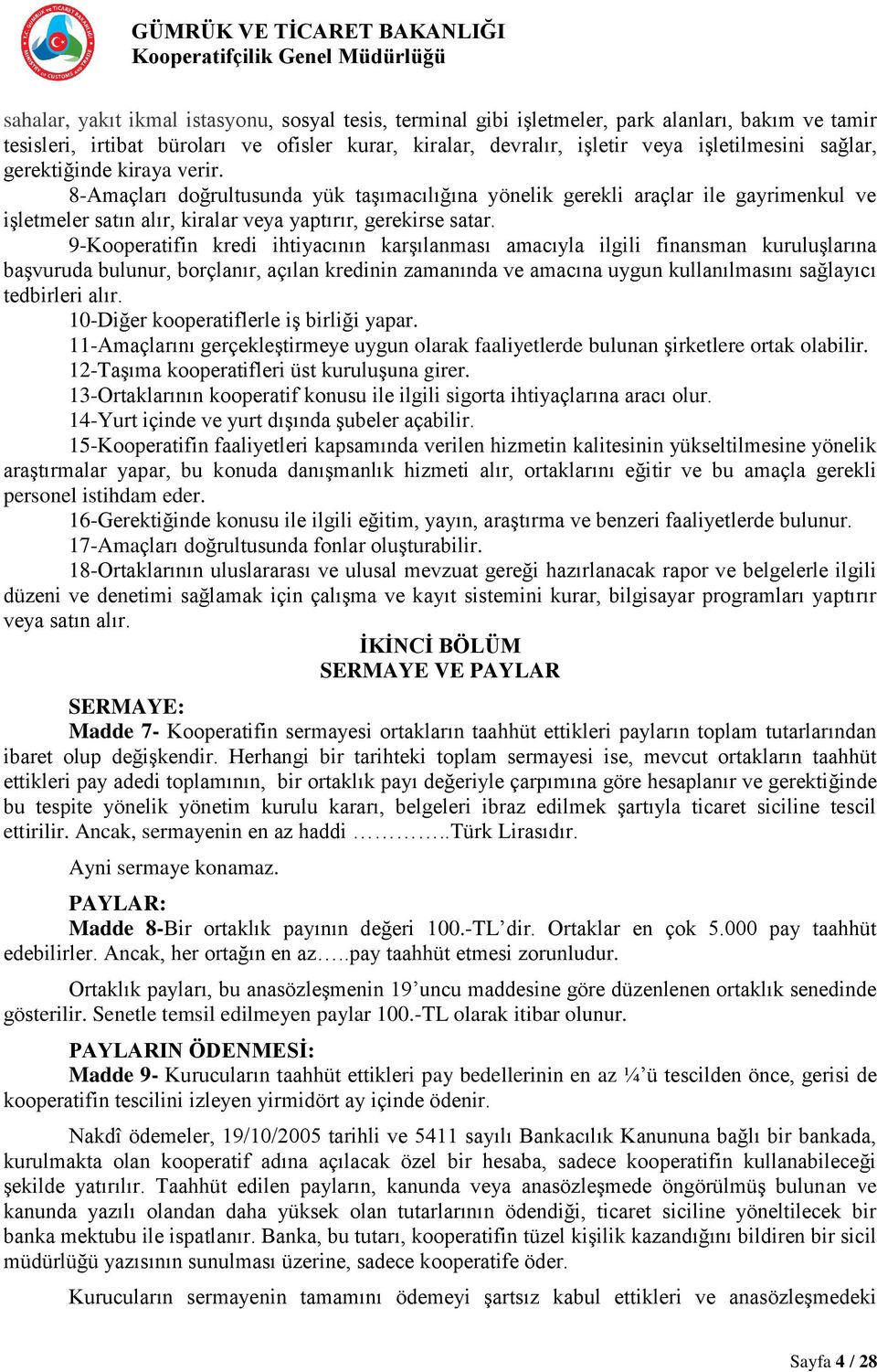 9-Kooperatifin kredi ihtiyacının karşılanması amacıyla ilgili finansman kuruluşlarına başvuruda bulunur, borçlanır, açılan kredinin zamanında ve amacına uygun kullanılmasını sağlayıcı tedbirleri alır.