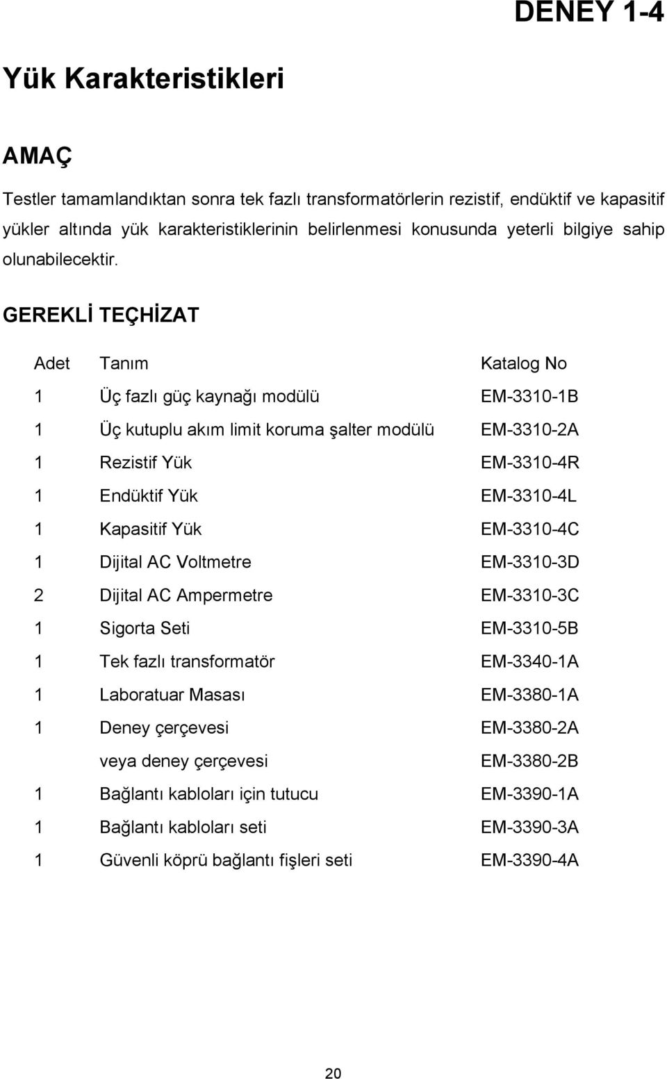 GEREKLİ TEÇHİZAT Adet Tanım Katalog No 1 Üç fazlı güç kaynağı modülü EM-3310-1B 1 Üç kutuplu akım limit koruma şalter modülü EM-3310-2A 1 Rezistif Yük EM-3310-4R 1 Endüktif Yük EM-3310-4L 1 Kapasitif