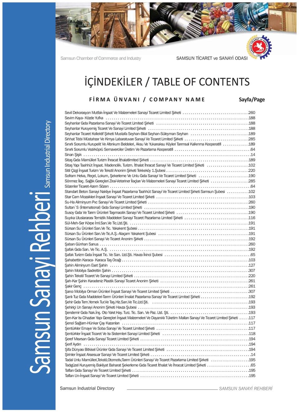 ..188 Seyhanlar Ticaret Kollektif Şirketi Mustafa Seyhan-Bilal Seyhan-Süleyman Seyhan...189 Sıhhat Tıbbi Müstahzar Ve Kimya Labaratuvarı Sanayi Ve Ticaret Limited Şirketi.