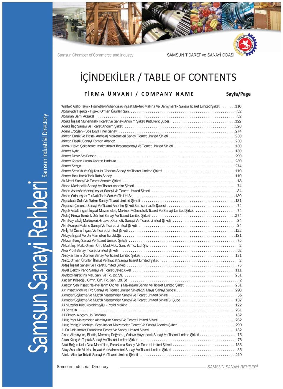 ..122 AdekaİlaçSanayiVeTicaretAnonimŞirketi...328 AdemErdoğan-SbsBoyaTinerSanayi...274 Afacan Emzik Ve Plastik Ambalaj Malzemeleri Sanayi Ticaret Limited Şirketi.