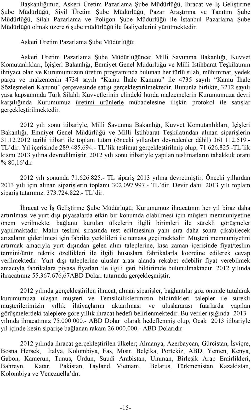 Askeri Üretim Pazarlama Şube Müdürlüğü; Askeri Üretim Pazarlama Şube Müdürlüğünce; Milli Savunma Bakanlığı, Kuvvet Komutanlıkları, İçişleri Bakanlığı, Emniyet Genel Müdürlüğü ve Milli İstihbarat