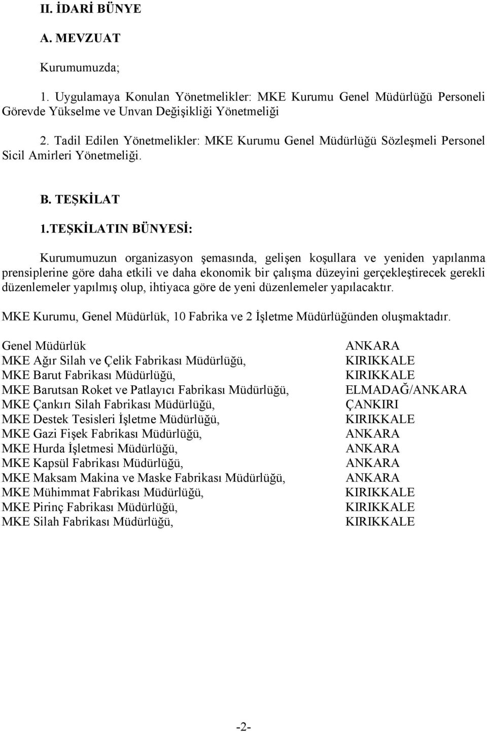 TEŞKİLATIN BÜNYESİ: Kurumumuzun organizasyon şemasında, gelişen koşullara ve yeniden yapılanma prensiplerine göre daha etkili ve daha ekonomik bir çalışma düzeyini gerçekleştirecek gerekli