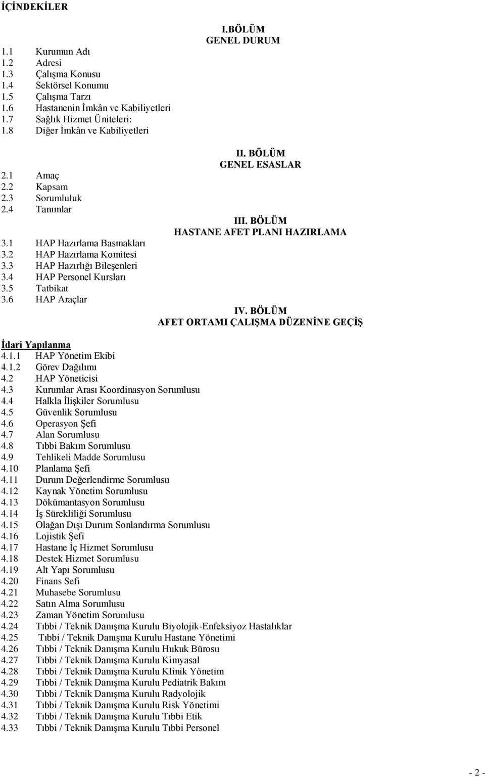 6 HAP Araçlar II. BÖLÜM GENEL ESASLAR III. BÖLÜM HASTANE AFET PLANI HAZIRLAMA IV. BÖLÜM AFET ORTAMI ÇALIŞMA DÜZENİNE GEÇİŞ İdari Yapılanma 4.1.1 HAP Yönetim Ekibi 4.1.2 Görev Dağılımı 4.