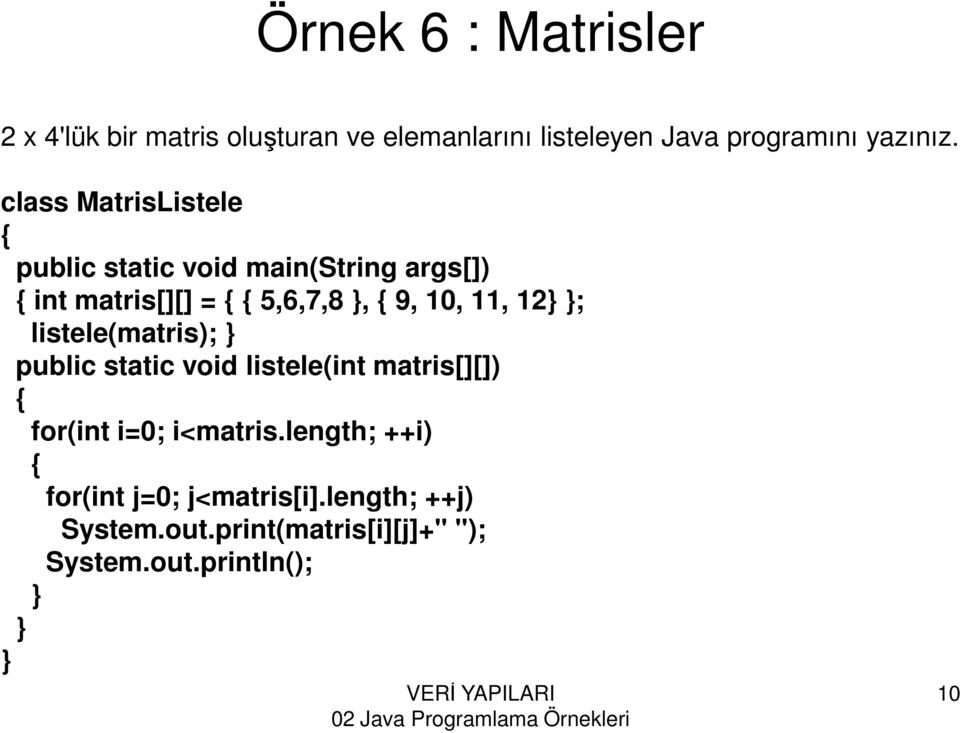 class MatrisListele int matris[][] = 5,6,7,8, 9, 10, 11, 12 ; listele(matris); public