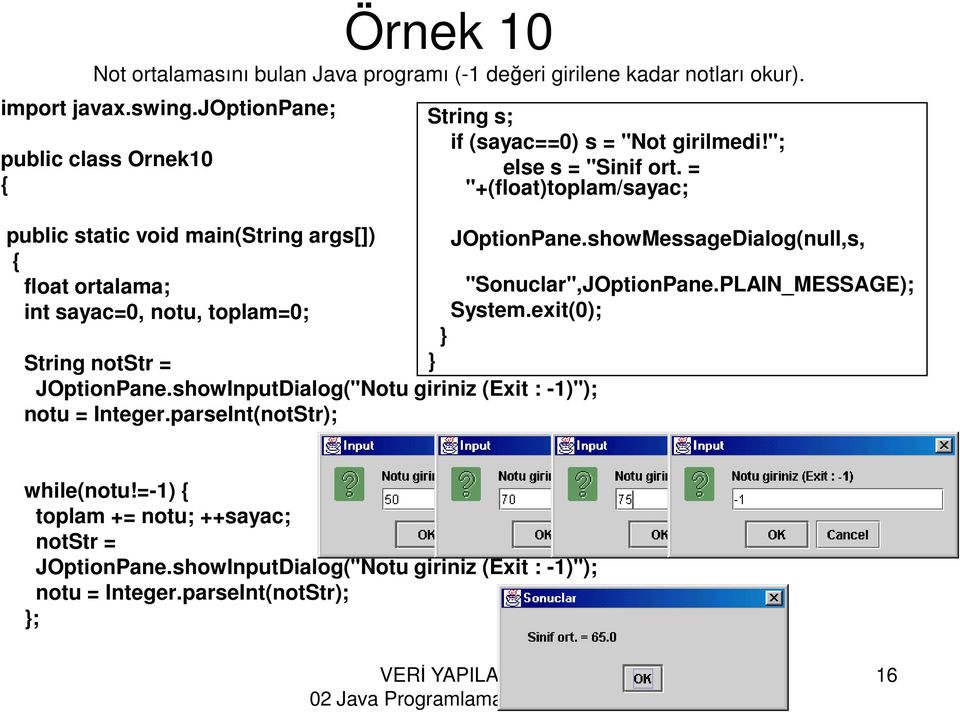 showInputDialog("Notu giriniz (Exit : -1)"); notu = Integer.parseInt(notStr); String s; if (sayac==0) s = "Not girilmedi!"; else s = "Sinif ort.