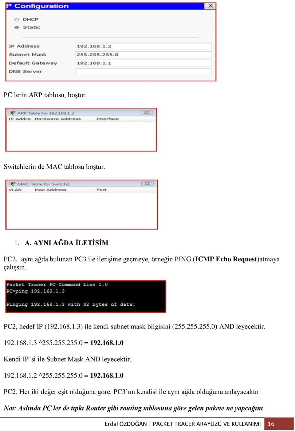 192.168.1.2 ^255.255.255.0 = 192.168.1.0 PC2, Her iki değer eşit olduğuna göre, PC3 ün kendisi ile aynı ağda olduğunu anlayacaktır.