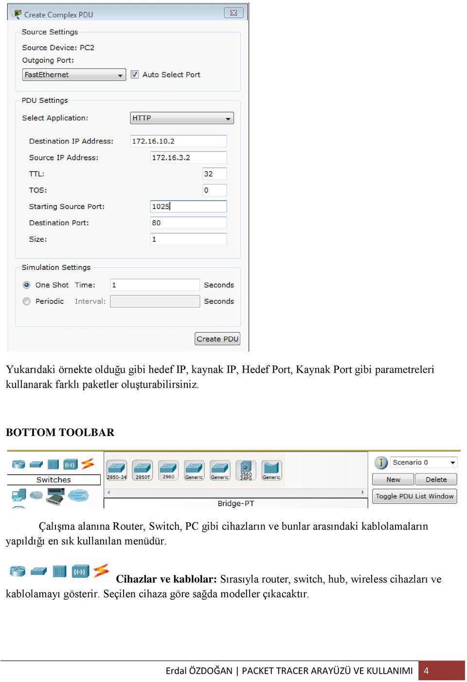 BOTTOM TOOLBAR Çalışma alanına Router, Switch, PC gibi cihazların ve bunlar arasındaki kablolamaların yapıldığı en sık