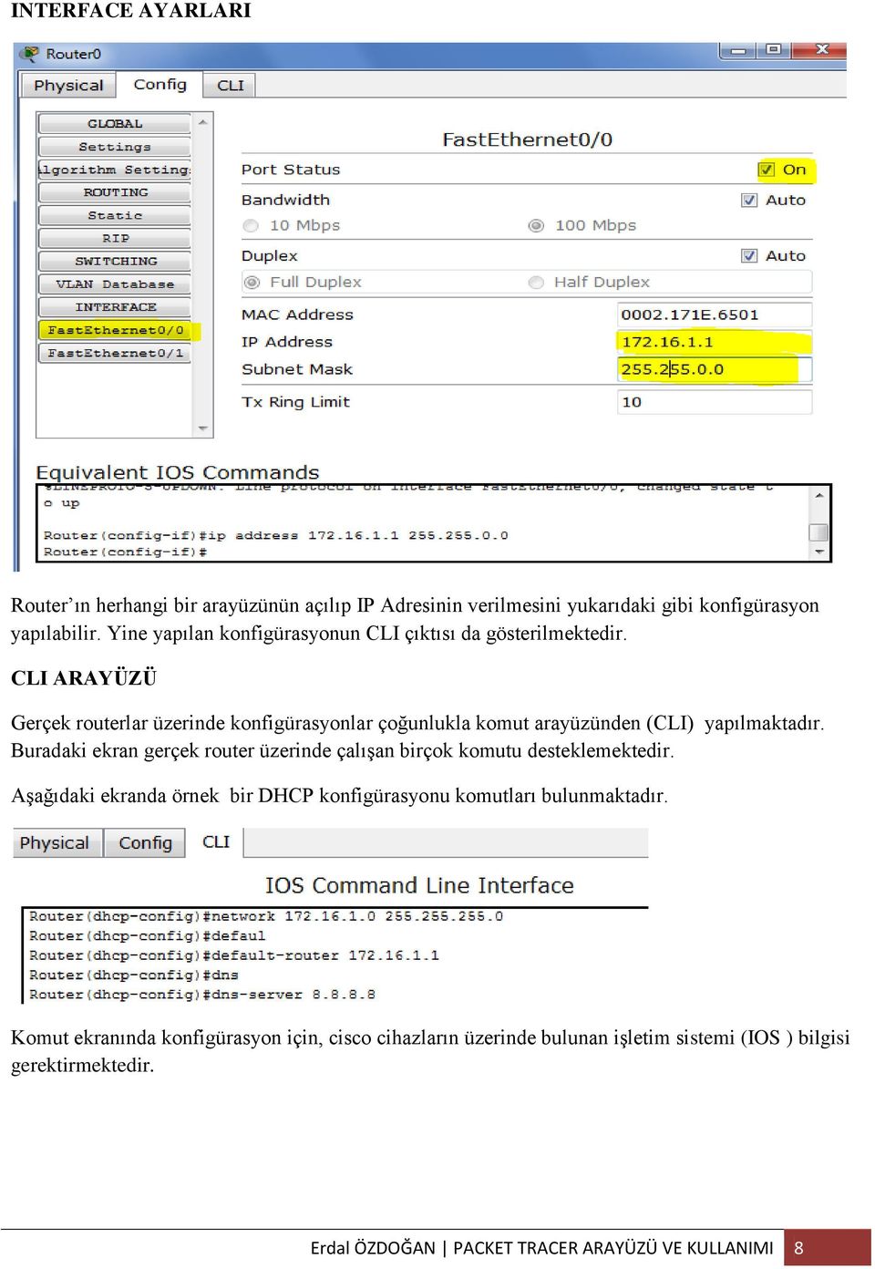 CLI ARAYÜZÜ Gerçek routerlar üzerinde konfigürasyonlar çoğunlukla komut arayüzünden (CLI) yapılmaktadır.