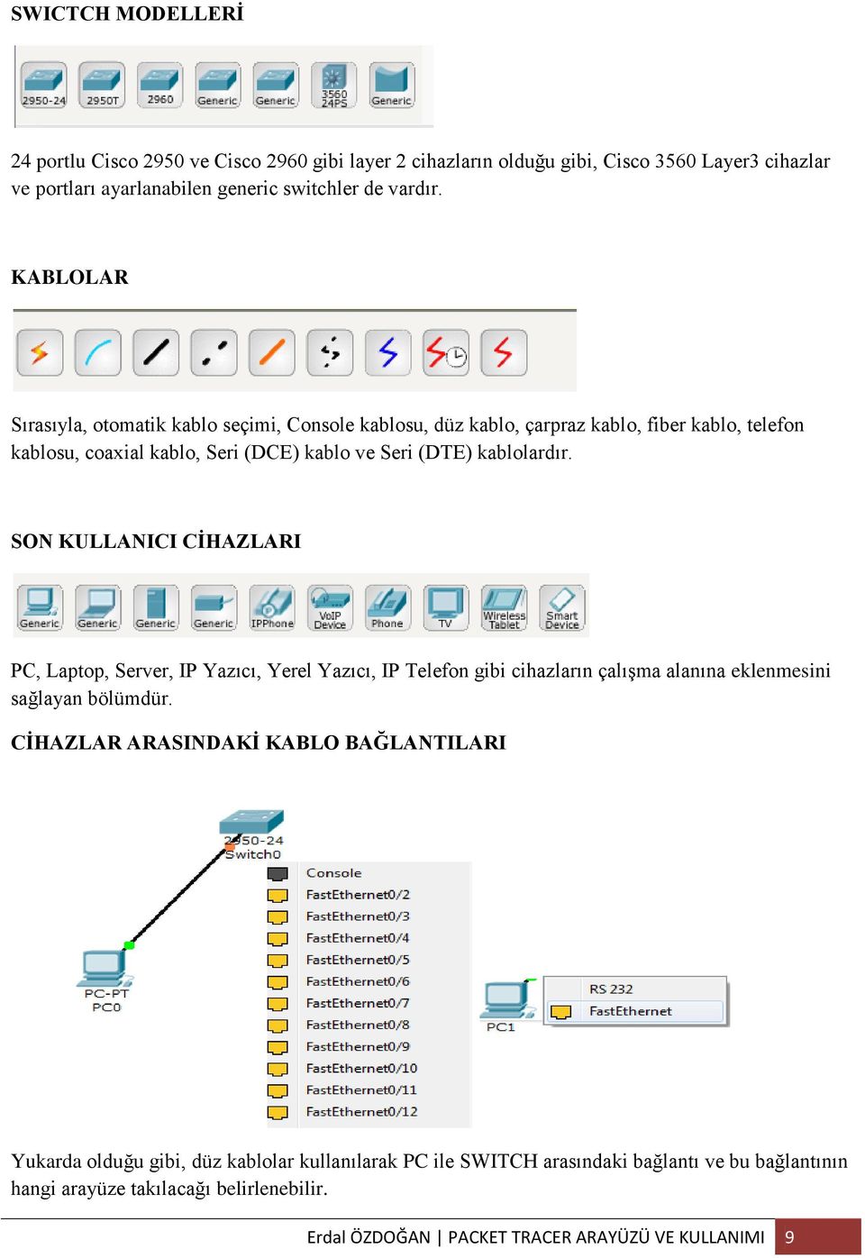 SON KULLANICI CİHAZLARI PC, Laptop, Server, IP Yazıcı, Yerel Yazıcı, IP Telefon gibi cihazların çalışma alanına eklenmesini sağlayan bölümdür.