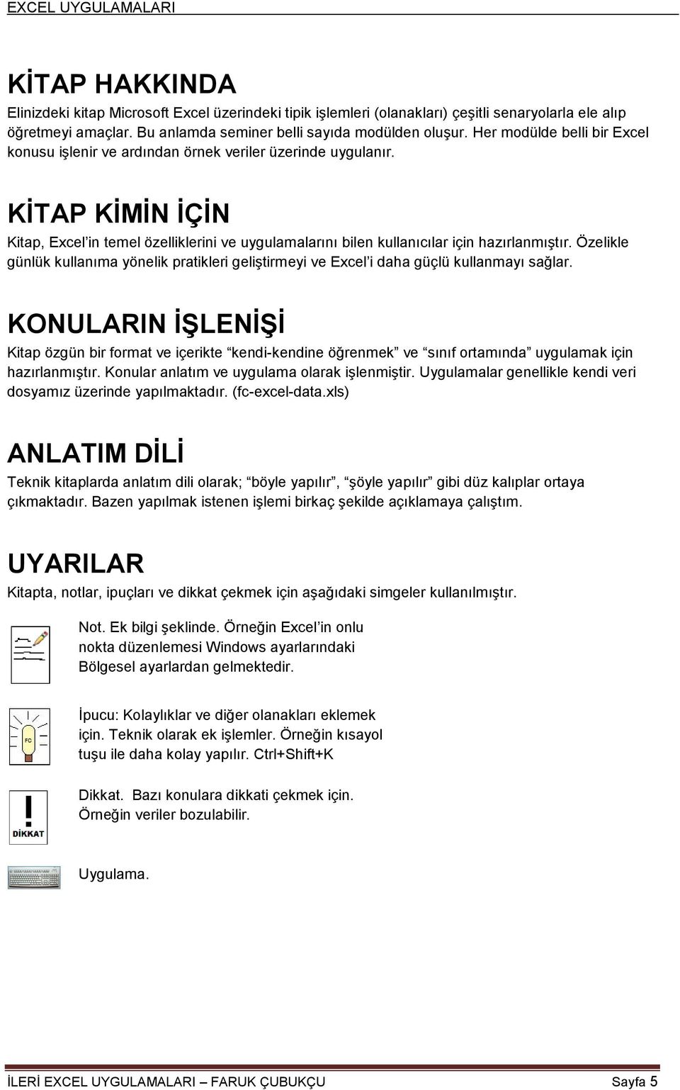 Özelikle günlük kullanıma yönelik pratikleri geliģtirmeyi ve Excel i daha güçlü kullanmayı sağlar.