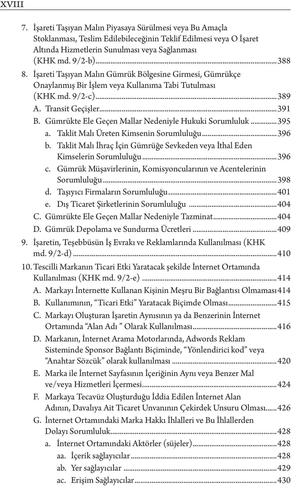 Gümrükte Ele Geçen Mallar Nedeniyle Hukuki Sorumluluk...395 a. Taklit Malı Üreten Kimsenin Sorumluluğu...396 b. Taklit Malı İhraç İçin Gümrüğe Sevkeden veya İthal Eden Kimselerin Sorumluluğu...396 c.