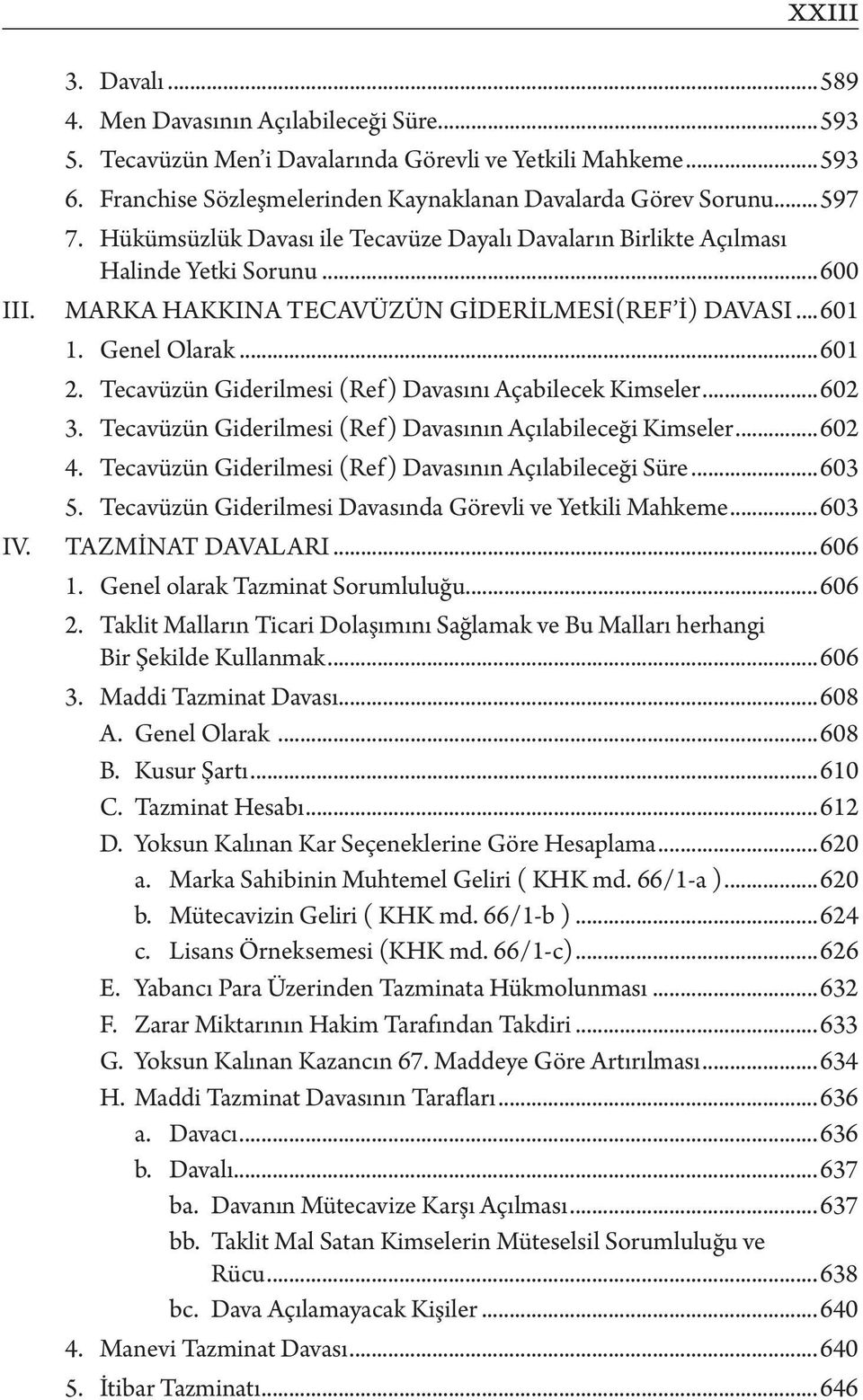 ..600 Marka Hakkına Tecavüzün Giderilmesi(ref i) Davası...601 1. Genel Olarak...601 2. Tecavüzün Giderilmesi (Ref) Davasını Açabilecek Kimseler...602 3.