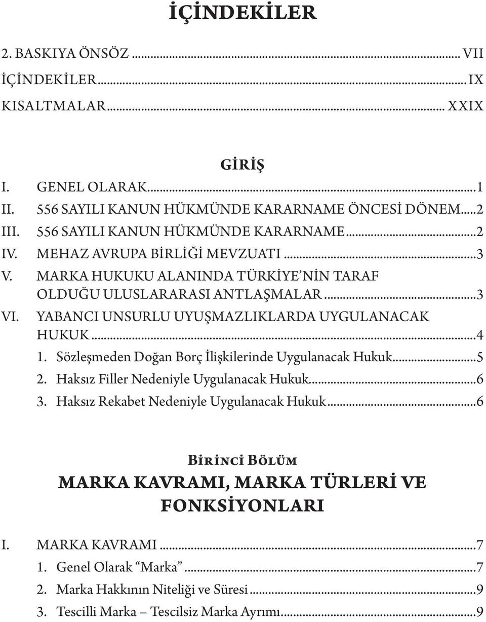 Yabancı Unsurlu Uyuşmazlıklarda Uygulanacak Hukuk...4 1. Sözleşmeden Doğan Borç İlişkilerinde Uygulanacak Hukuk...5 2. Haksız Filler Nedeniyle Uygulanacak Hukuk...6 3.