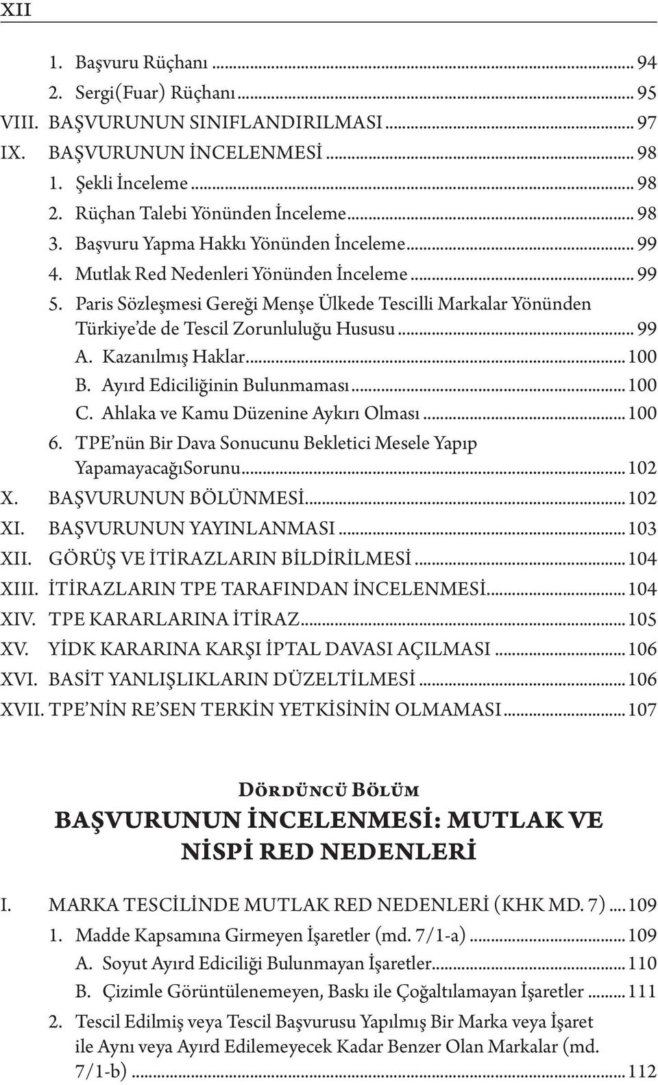 .. 99 A. Kazanılmış Haklar...100 B. Ayırd Ediciliğinin Bulunmaması...100 C. Ahlaka ve Kamu Düzenine Aykırı Olması...100 6. TPE nün Bir Dava Sonucunu Bekletici Mesele Yapıp YapamayacağıSorunu...102 X.