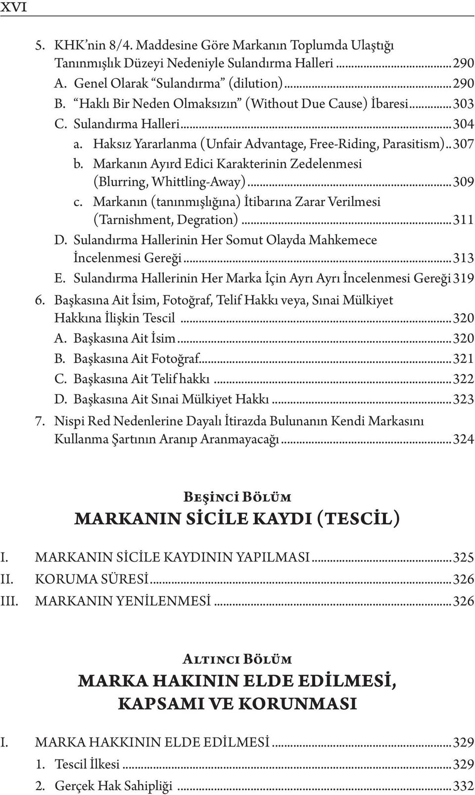 Markanın Ayırd Edici Karakterinin Zedelenmesi (Blurring, Whittling-Away)...309 c. Markanın (tanınmışlığına) İtibarına Zarar Verilmesi (Tarnishment, Degration)...311 D.