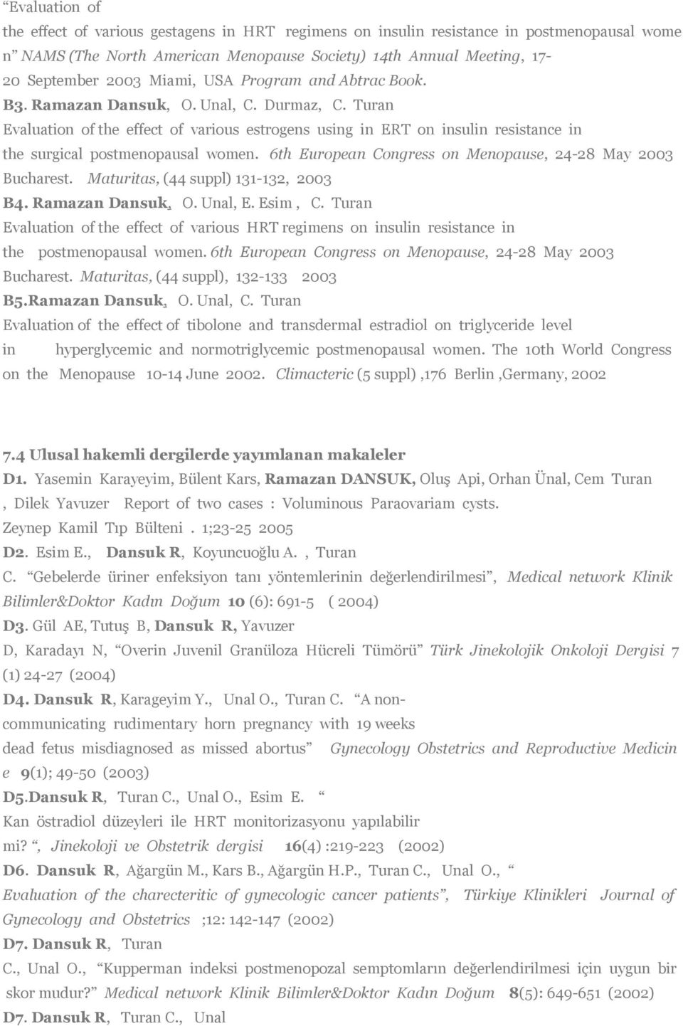 Turan Evaluation of the effect of various estrogens using in ERT on insulin resistance in the surgical postmenopausal women. 6th European Congress on Menopause, 24-28 May 2003 Bucharest.