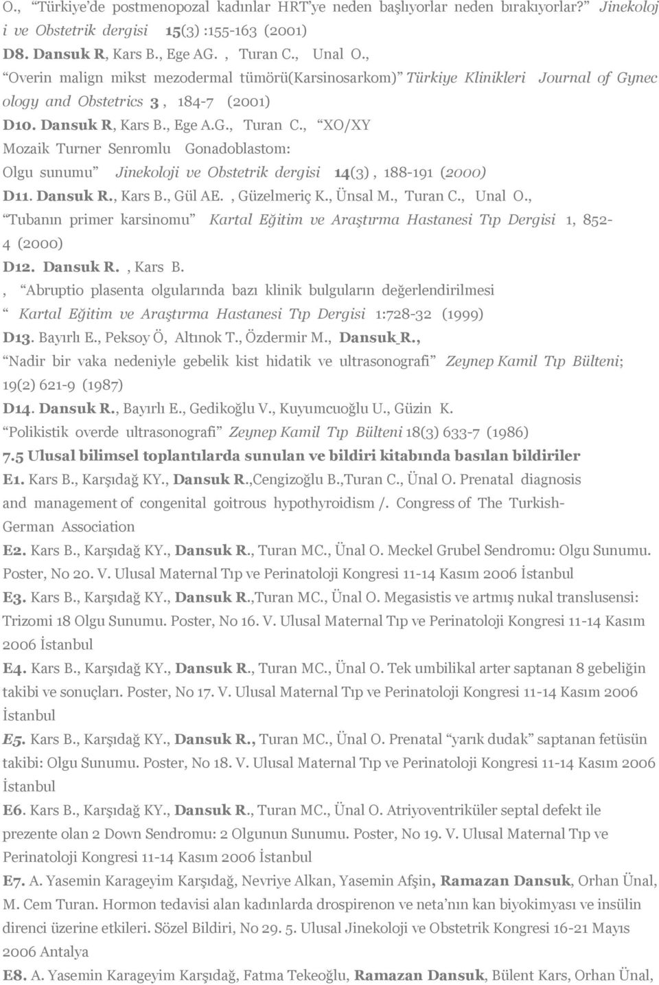 , XO/XY Mozaik Turner Senromlu Gonadoblastom: Olgu sunumu Jinekoloji ve Obstetrik dergisi 14(3), 188-191 (2000) D11. Dansuk R., Kars B., Gül AE., Güzelmeriç K., Ünsal M., Turan C., Unal O.