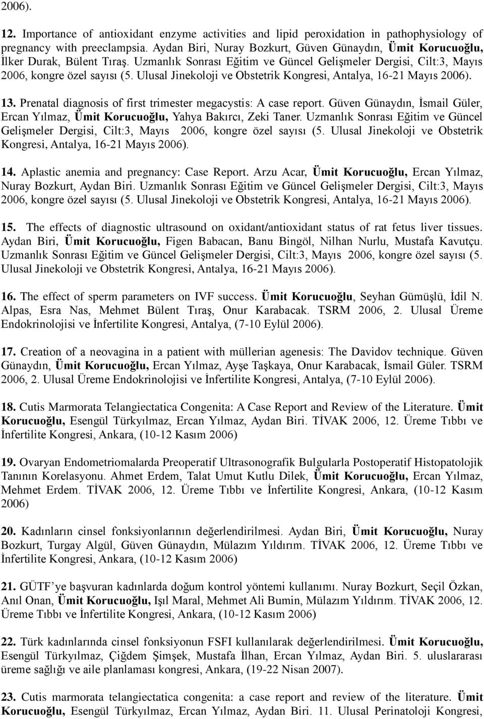 Ulusal Jinekoloji ve Obstetrik Kongresi, Antalya, 16-21 Mayıs 2006). 13. Prenatal diagnosis of first trimester megacystis: A case report.