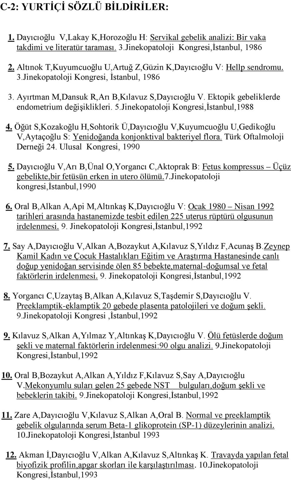 Ektopik gebeliklerde endometrium değişiklikleri. 5.Jinekopatoloji Kongresi,İstanbul,1988 4.