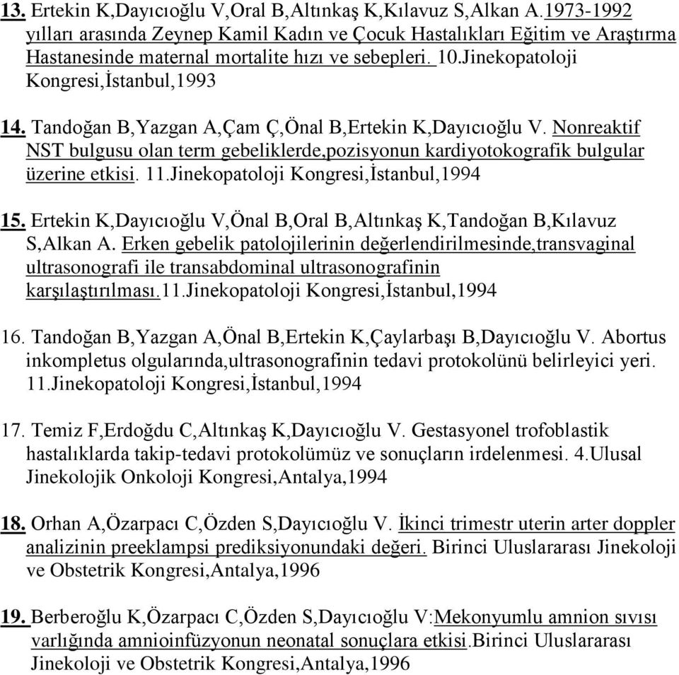 Tandoğan B,Yazgan A,Çam Ç,Önal B,Ertekin K,Dayıcıoğlu V. Nonreaktif NST bulgusu olan term gebeliklerde,pozisyonun kardiyotokografik bulgular üzerine etkisi. 11.