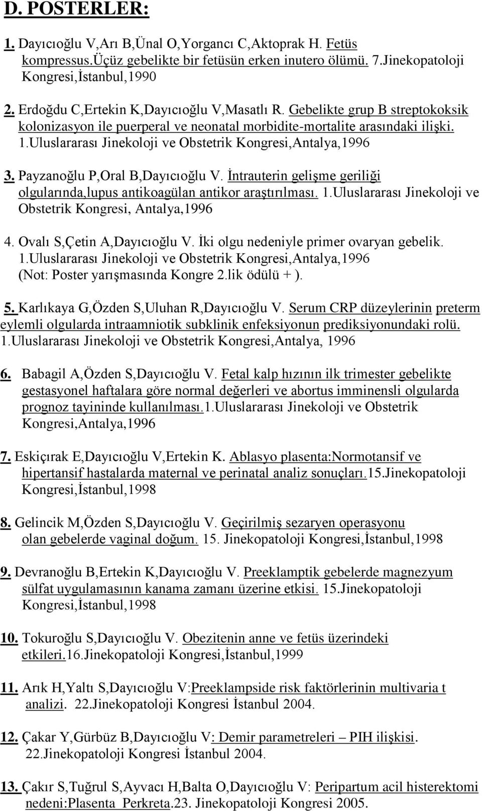 Uluslararası Jinekoloji ve Obstetrik Kongresi,Antalya,1996 3. Payzanoğlu P,Oral B,Dayıcıoğlu V. İntrauterin gelişme geriliği olgularında,lupus antikoagülan antikor araştırılması. 1.