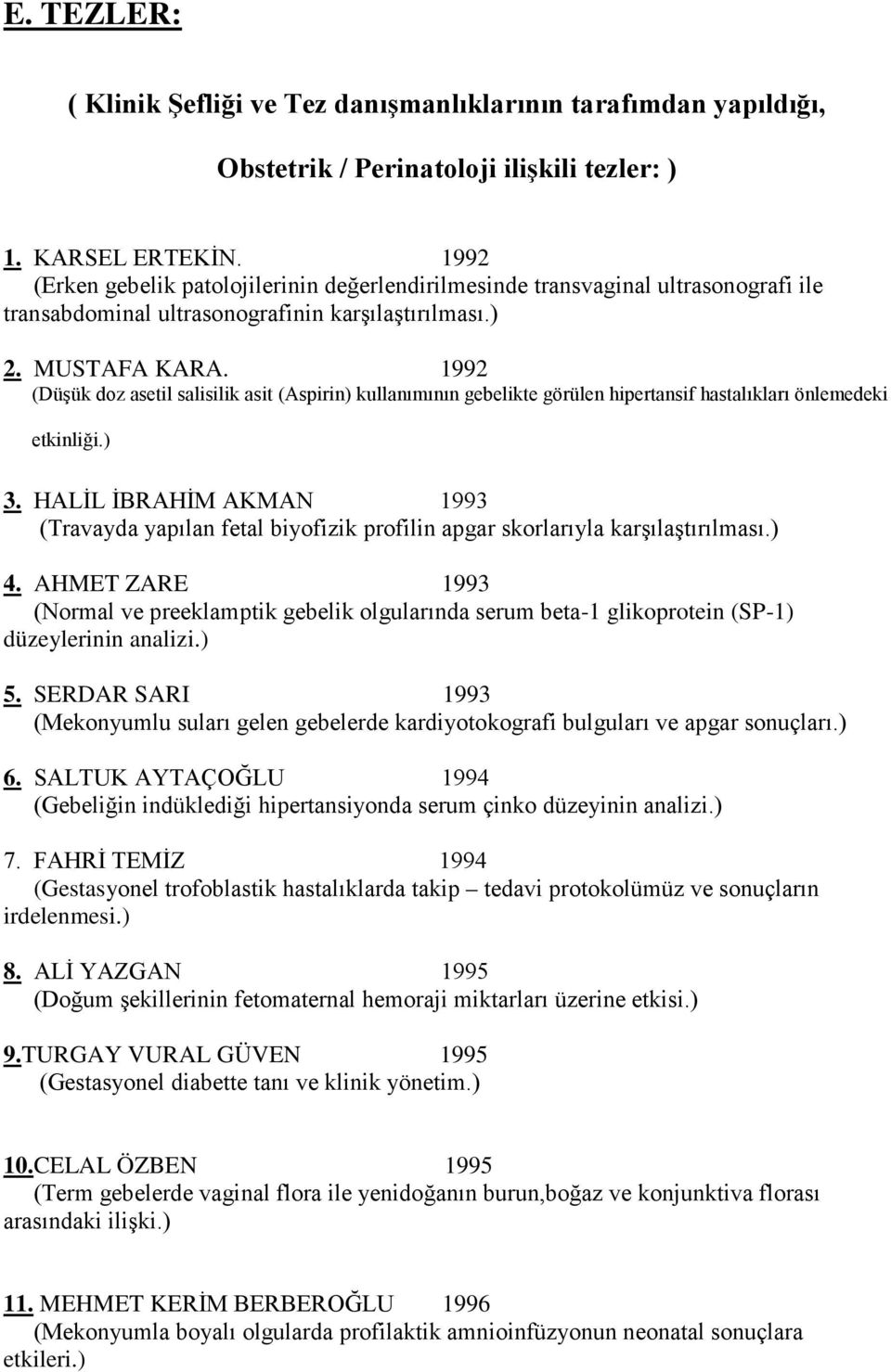 1992 (Düşük doz asetil salisilik asit (Aspirin) kullanımının gebelikte görülen hipertansif hastalıkları önlemedeki etkinliği.) 3.