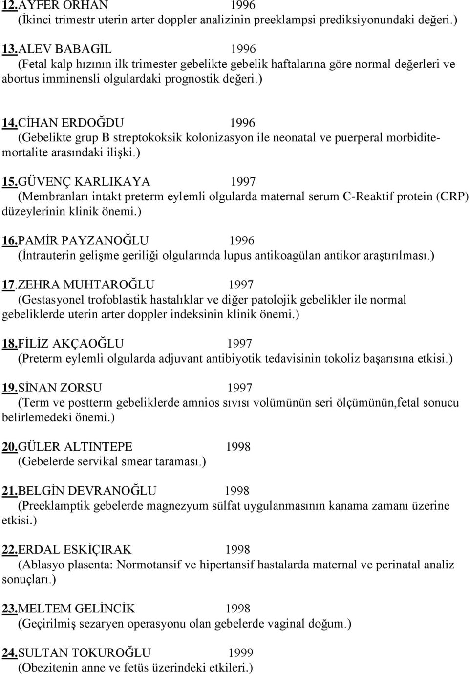 CİHAN ERDOĞDU 1996 (Gebelikte grup B streptokoksik kolonizasyon ile neonatal ve puerperal morbiditemortalite arasındaki ilişki.) 15.