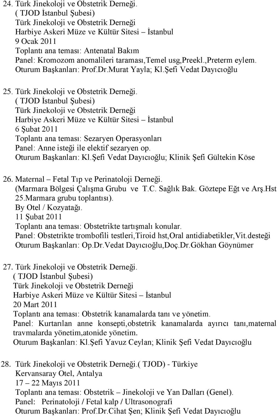 usg,preekl.,preterm eylem. Oturum Başkanları: Prof.Dr.Murat Yayla; Kl.Şefi Vedat Dayıcıoğlu 25. Türk Jinekoloji ve Obstetrik Derneği.