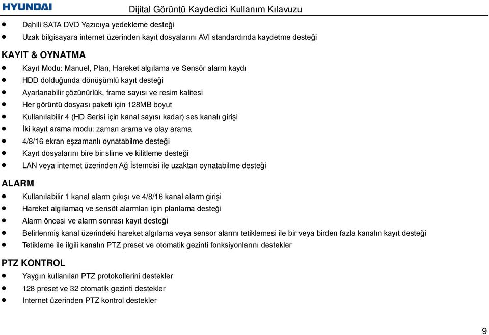 kadar) ses kanalı girişi İki kayıt arama modu: zaman arama ve olay arama 4/8/16 ekran eşzamanlı oynatabilme desteği Kayıt dosyalarını bire bir slime ve kilitleme desteği LAN veya internet üzerinden