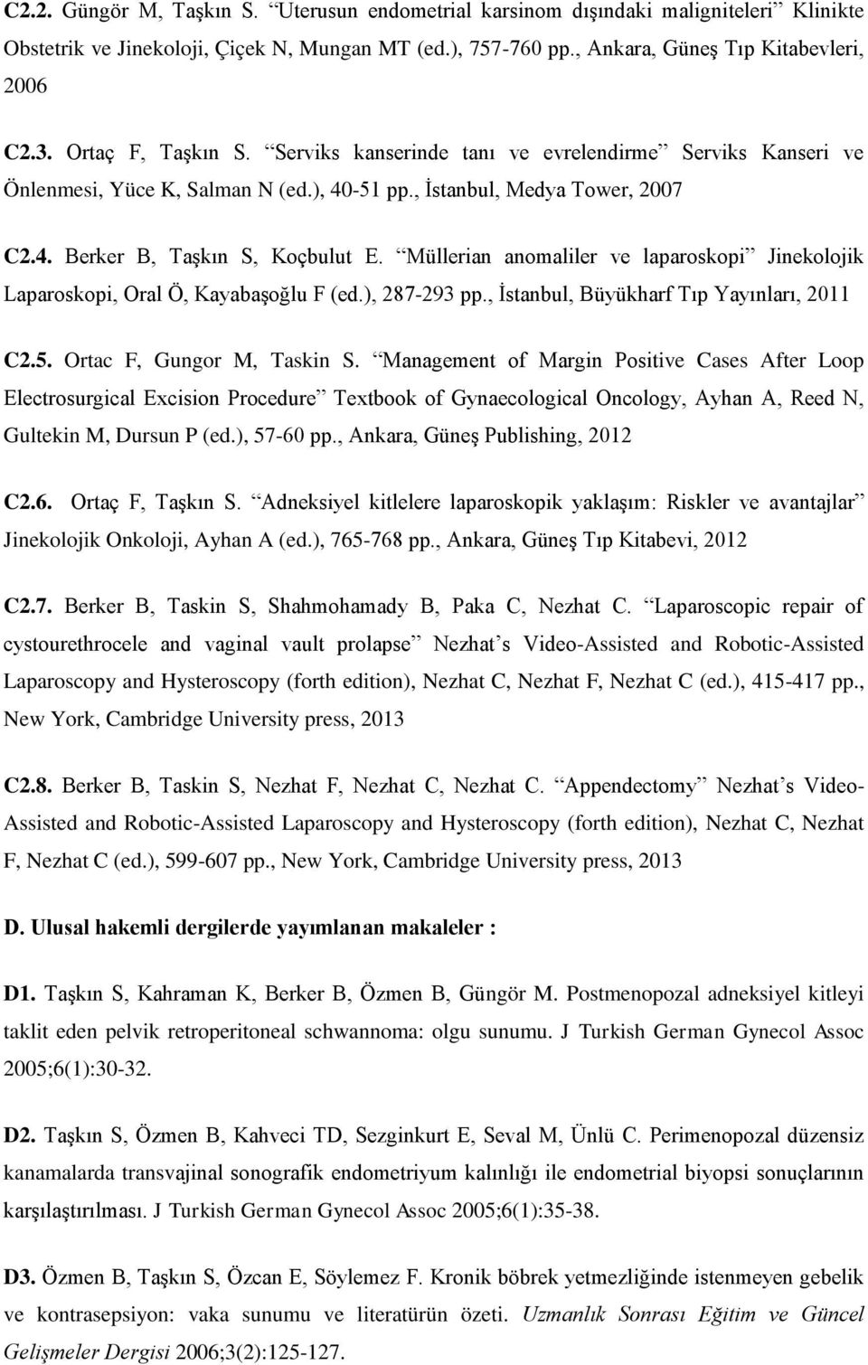 Müllerian anomaliler ve laparoskopi Jinekolojik Laparoskopi, Oral Ö, Kayabaşoğlu F (ed.), 287-293 pp., İstanbul, Büyükharf Tıp Yayınları, 2011 C2.5. Ortac F, Gungor M, Taskin S.