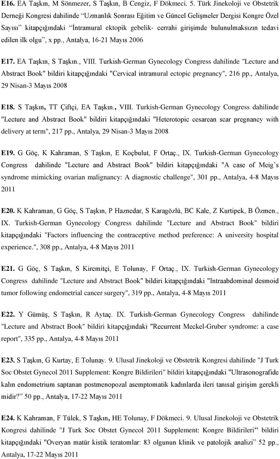 bulunulmaksızın tedavi edilen ilk olgu, x pp., Antalya, 16-21 Mayıs 2006 E17. EA Taşkın, S Taşkın., VIII.