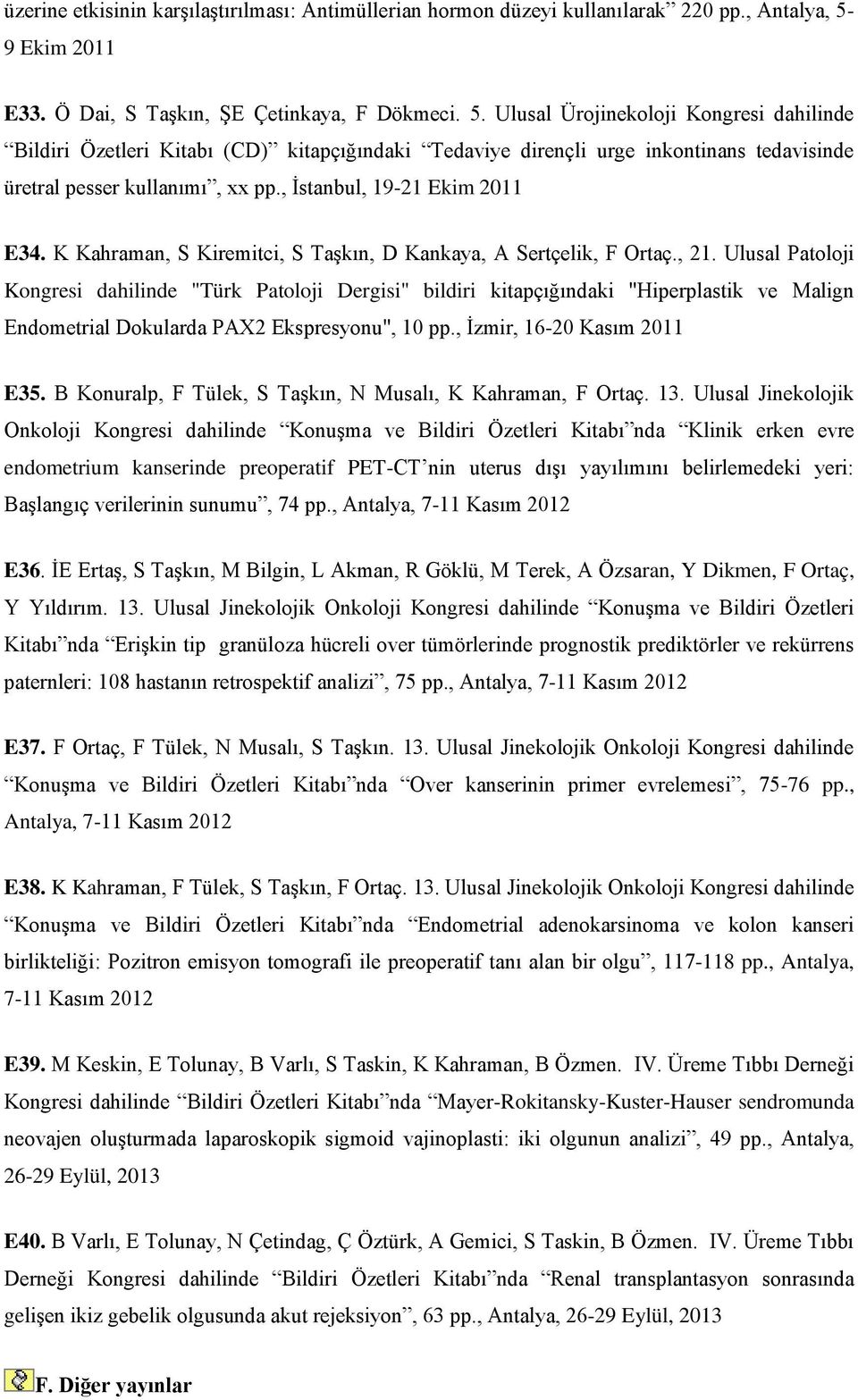 Ulusal Ürojinekoloji Kongresi dahilinde Bildiri Özetleri Kitabı (CD) kitapçığındaki Tedaviye dirençli urge inkontinans tedavisinde üretral pesser kullanımı, xx pp., İstanbul, 19-21 Ekim 2011 E34.